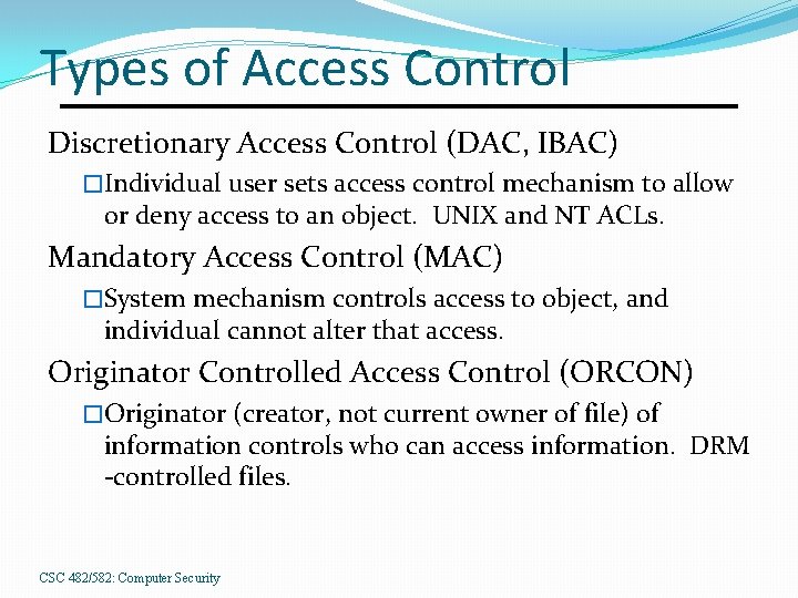 Types of Access Control Discretionary Access Control (DAC, IBAC) �Individual user sets access control