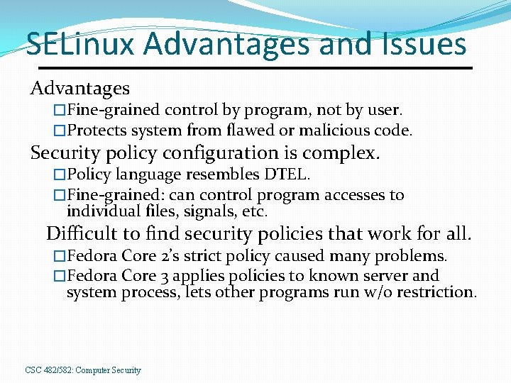 SELinux Advantages and Issues Advantages �Fine-grained control by program, not by user. �Protects system