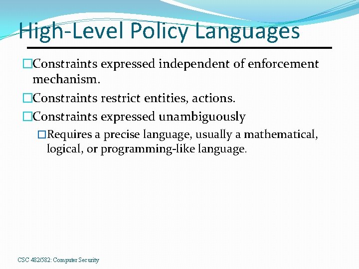 High-Level Policy Languages �Constraints expressed independent of enforcement mechanism. �Constraints restrict entities, actions. �Constraints