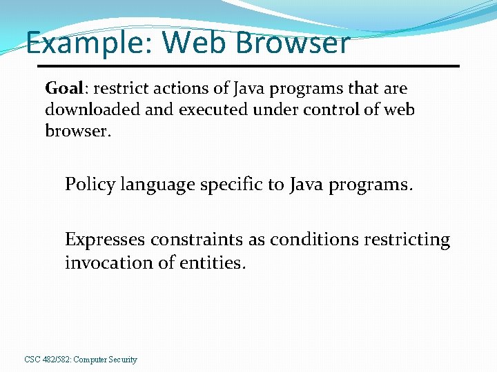 Example: Web Browser Goal: restrict actions of Java programs that are downloaded and executed