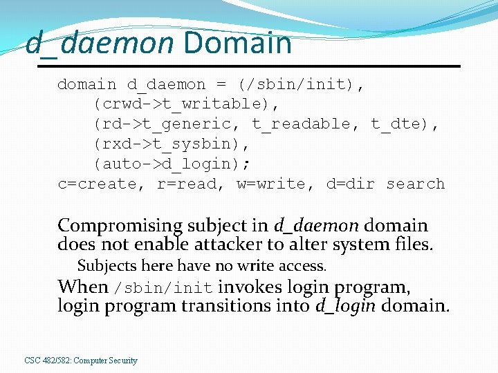 d_daemon Domain d_daemon = (/sbin/init), (crwd->t_writable), (rd->t_generic, t_readable, t_dte), (rxd->t_sysbin), (auto->d_login); c=create, r=read, w=write,