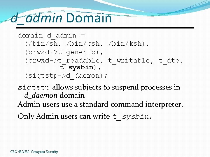 d_admin Domain d_admin = (/bin/sh, /bin/csh, /bin/ksh), (crwxd->t_generic), (crwxd->t_readable, t_writable, t_dte, t_sysbin), (sigtstp->d_daemon); sigtstp