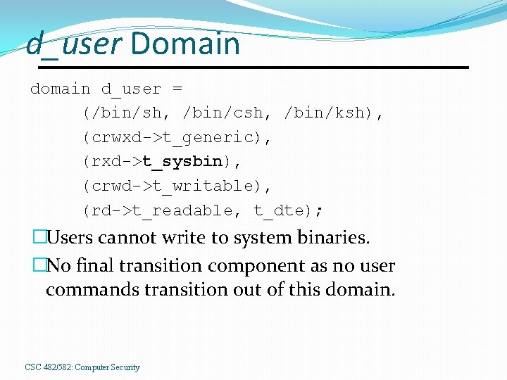 d_user Domain d_user = (/bin/sh, /bin/csh, /bin/ksh), (crwxd->t_generic), (rxd->t_sysbin), (crwd->t_writable), (rd->t_readable, t_dte); �Users cannot