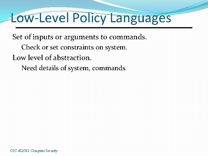 Low-Level Policy Languages Set of inputs or arguments to commands. Check or set constraints