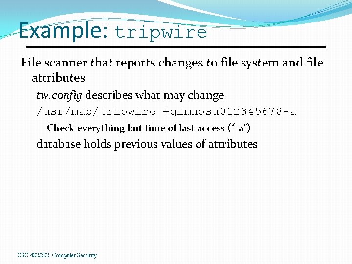 Example: tripwire File scanner that reports changes to file system and file attributes tw.