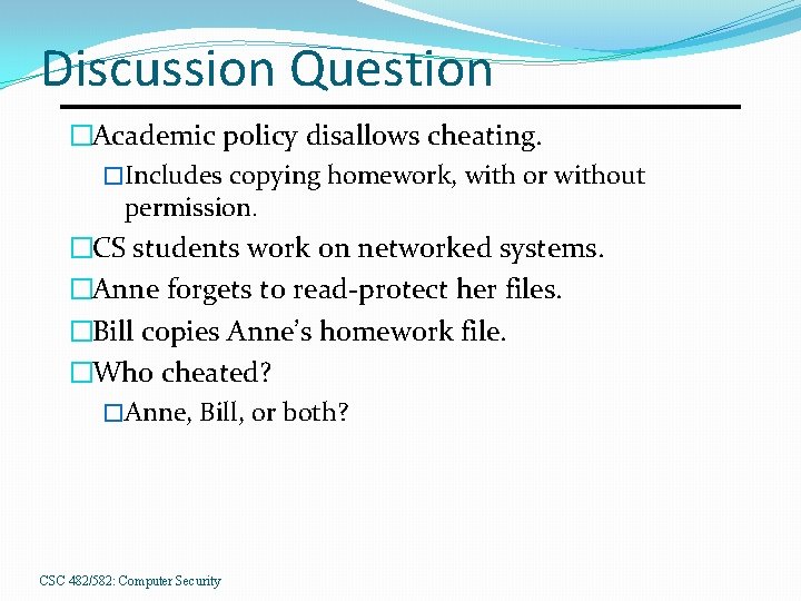 Discussion Question �Academic policy disallows cheating. �Includes copying homework, with or without permission. �CS