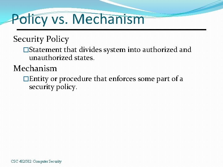 Policy vs. Mechanism Security Policy �Statement that divides system into authorized and unauthorized states.