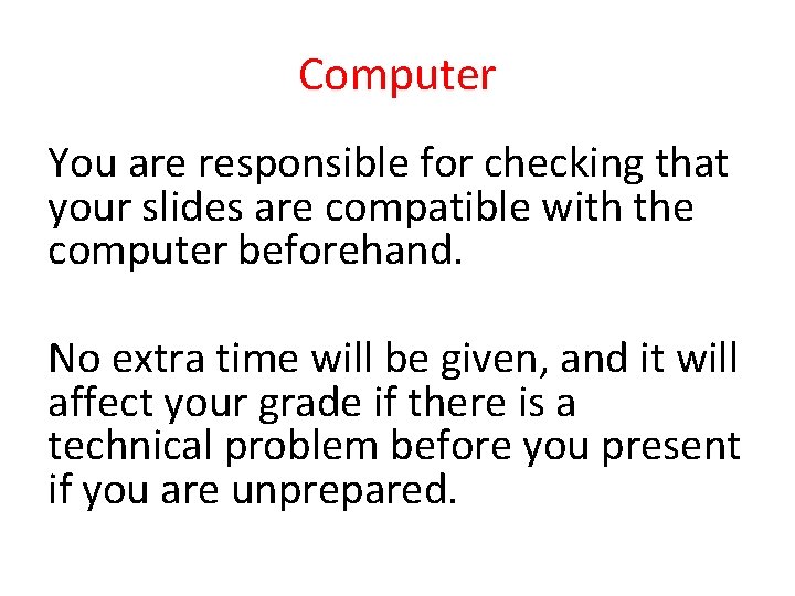 Computer You are responsible for checking that your slides are compatible with the computer