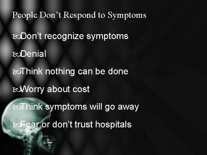 People Don’t Respond to Symptoms Don’t recognize symptoms Denial Think nothing can be done People Don’t Respond to Symptoms Don’t recognize symptoms Denial Think nothing can be done