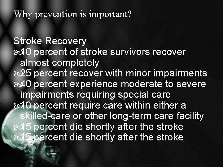 Why prevention is important? Stroke Recovery 10 percent of stroke survivors recover almost completely Why prevention is important? Stroke Recovery 10 percent of stroke survivors recover almost completely