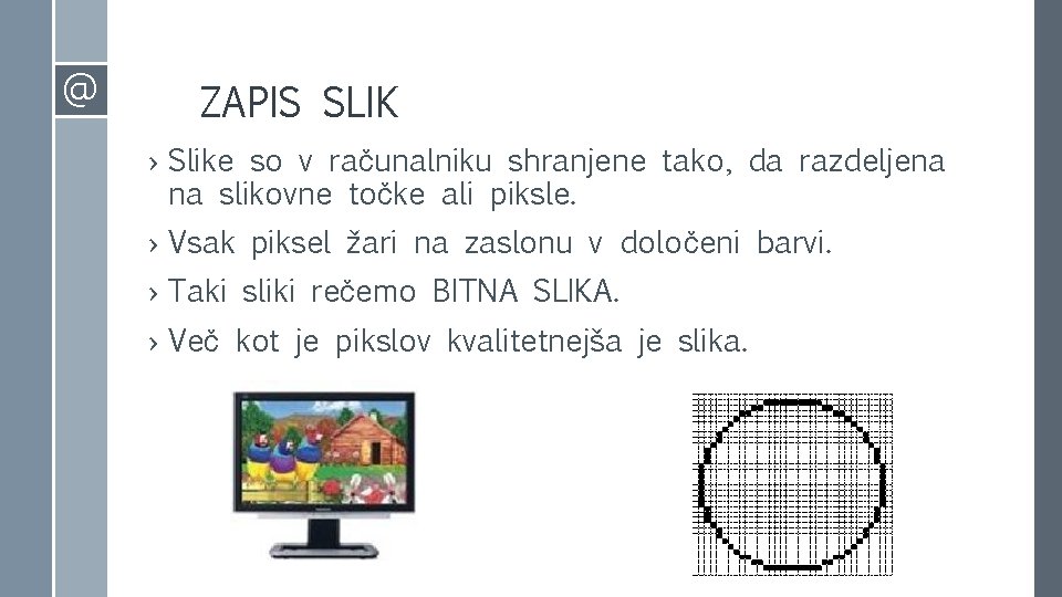 @ ZAPIS SLIK › Slike so v računalniku shranjene tako, da razdeljena na slikovne
