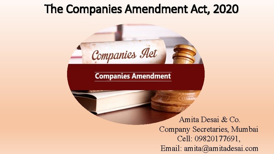 The Companies Amendment Act, 2020 Amita Desai & Co. Company Secretaries, Mumbai Cell: 09820177691,