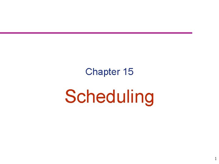 Chapter 15 Scheduling 1 