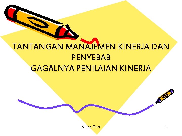 TANTANGAN MANAJEMEN KINERJA DAN PENYEBAB GAGALNYA PENILAIAN KINERJA Maiza Fikri 1 