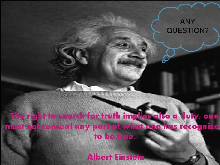 ANY QUESTION? The right to search for truth implies also a duty; one must ANY QUESTION? The right to search for truth implies also a duty; one must