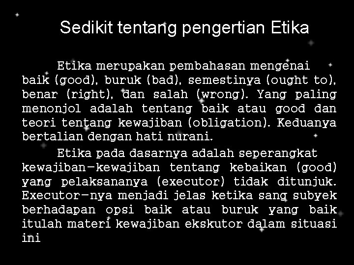 Sedikit tentang pengertian Etika merupakan pembahasan mengenai baik (good), buruk (bad), semestinya (ought to), Sedikit tentang pengertian Etika merupakan pembahasan mengenai baik (good), buruk (bad), semestinya (ought to),