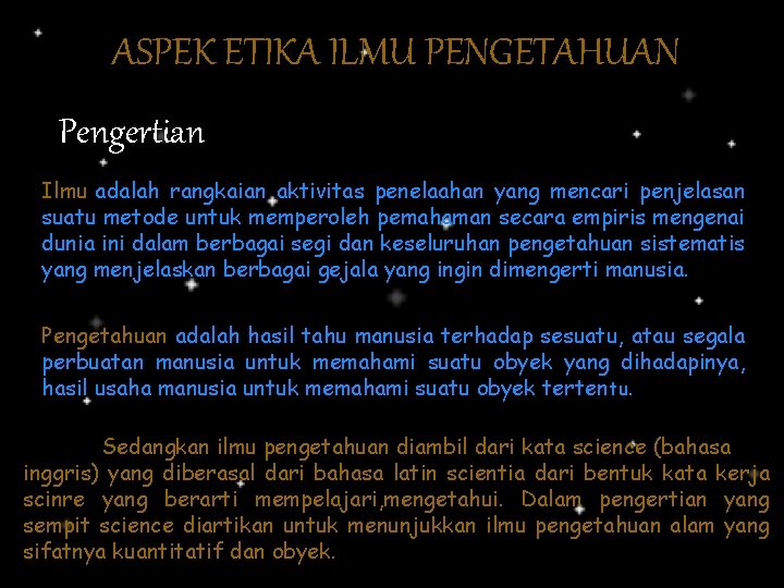 ASPEK ETIKA ILMU PENGETAHUAN Pengertian Ilmu adalah rangkaian aktivitas penelaahan yang mencari penjelasan suatu ASPEK ETIKA ILMU PENGETAHUAN Pengertian Ilmu adalah rangkaian aktivitas penelaahan yang mencari penjelasan suatu