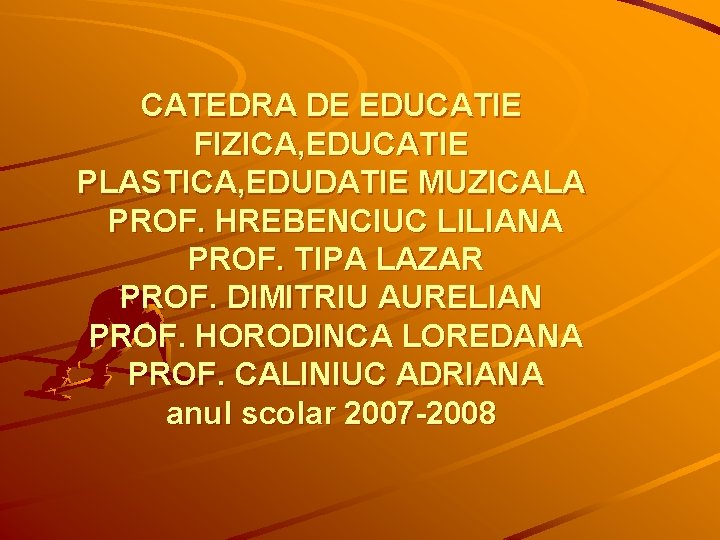 CATEDRA DE EDUCATIE FIZICA, EDUCATIE PLASTICA, EDUDATIE MUZICALA PROF. HREBENCIUC LILIANA PROF. TIPA LAZAR