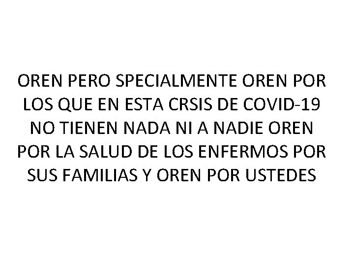 OREN PERO SPECIALMENTE OREN POR LOS QUE EN ESTA CRSIS DE COVID-19 NO TIENEN