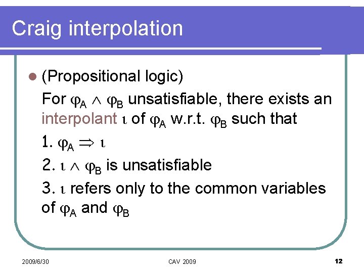 Craig interpolation l (Propositional logic) For A B unsatisfiable, there exists an interpolant of