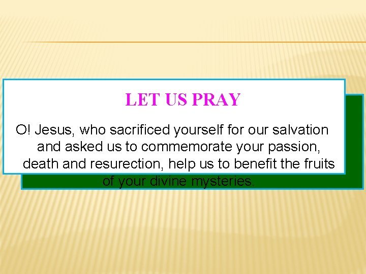 LET US PRAY O! Jesus, who sacrificed yourself for our salvation and asked us