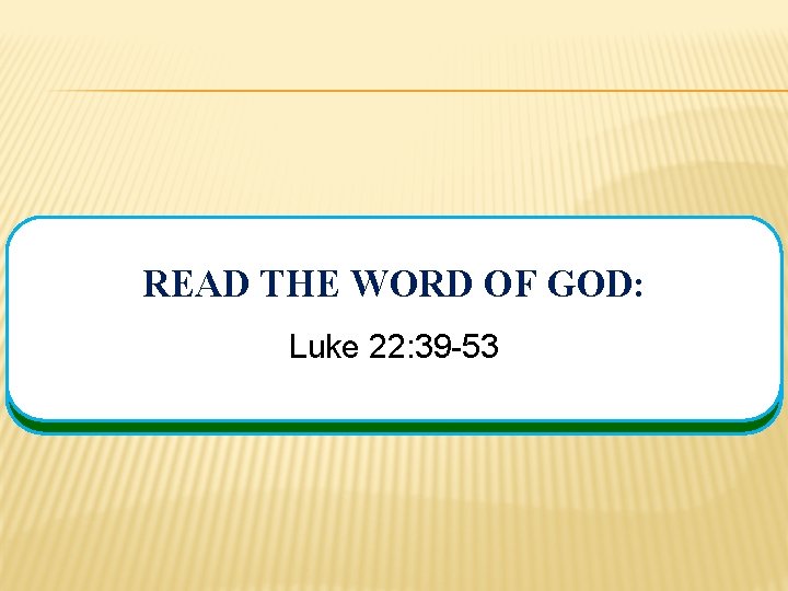 READ THE WORD OF GOD: Luke 22: 39 -53 