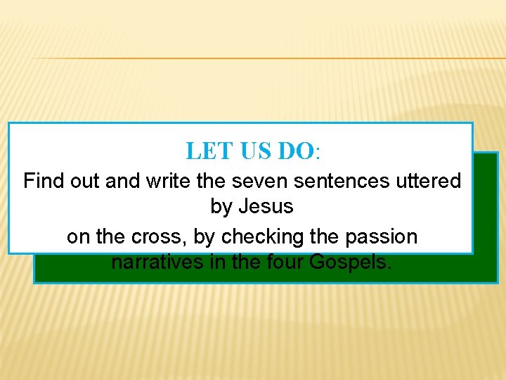 LET US DO: Find out and write the seven sentences uttered by Jesus on