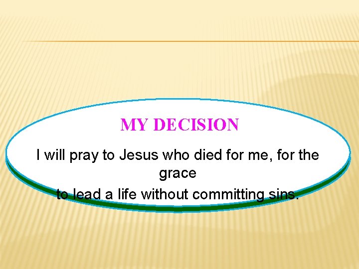MY DECISION I will pray to Jesus who died for me, for the grace