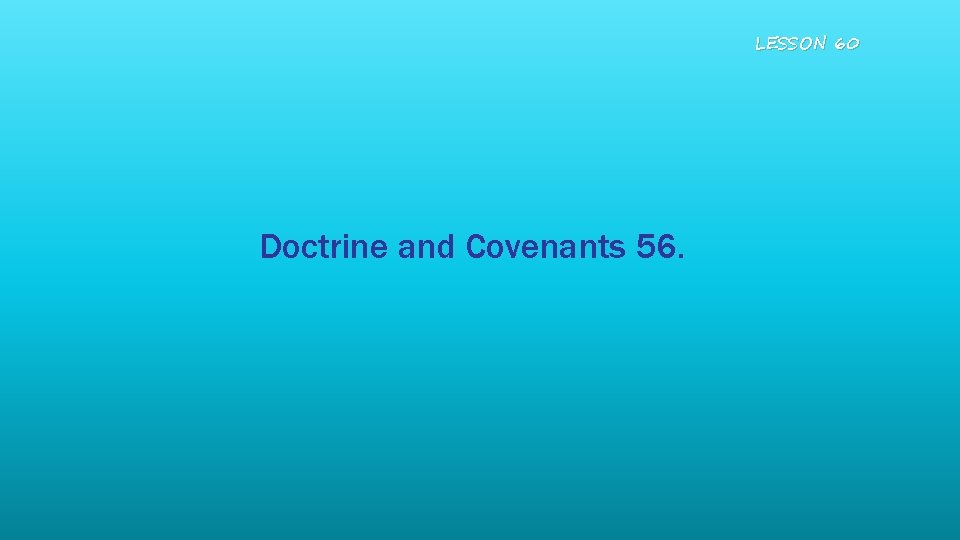 LESSON 60 Doctrine and Covenants 56. 