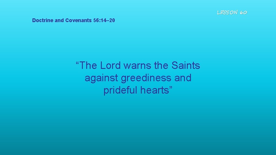 LESSON 60 Doctrine and Covenants 56: 14– 20 “The Lord warns the Saints against