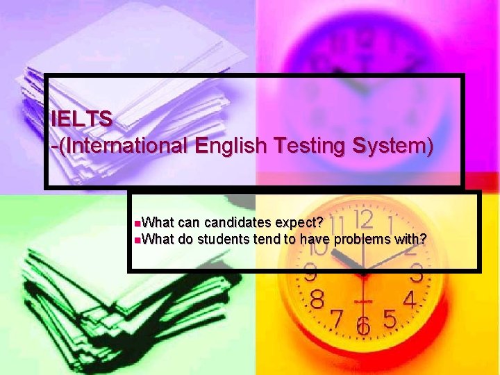 IELTS -(International English Testing System) n. What candidates expect? n. What do students tend