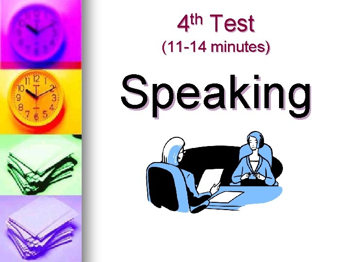 th 4 Test (11 -14 minutes) Speaking 