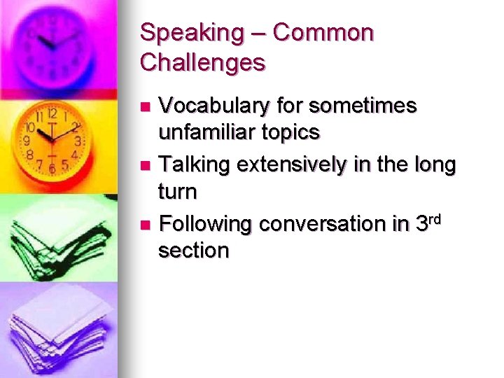 Speaking – Common Challenges Vocabulary for sometimes unfamiliar topics n Talking extensively in the