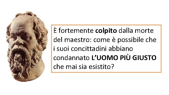 È fortemente colpito dalla morte del maestro: come è possibile che i suoi concittadini