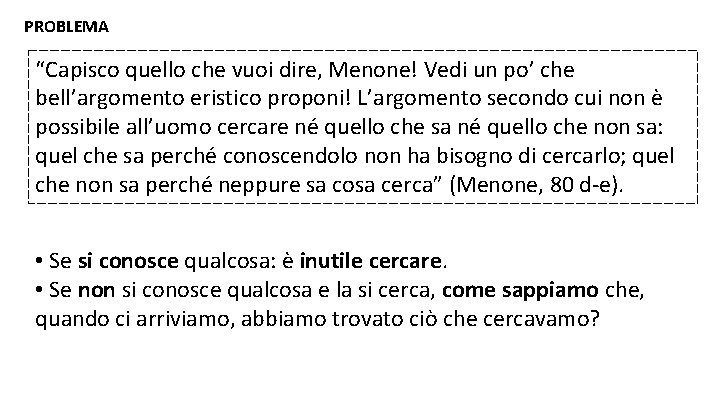 PROBLEMA “Capisco quello che vuoi dire, Menone! Vedi un po’ che bell’argomento eristico proponi!