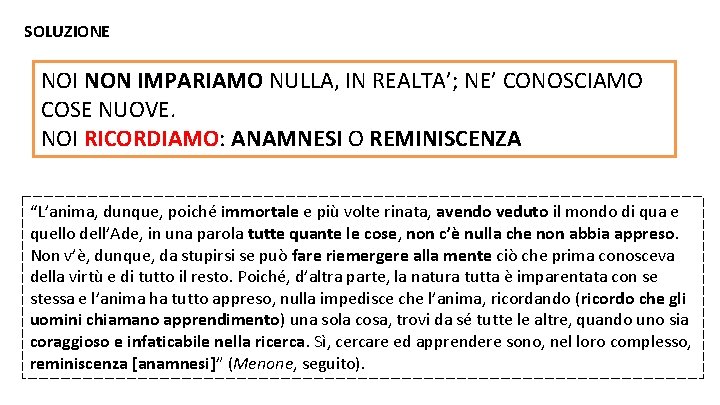 SOLUZIONE NOI NON IMPARIAMO NULLA, IN REALTA’; NE’ CONOSCIAMO COSE NUOVE. NOI RICORDIAMO: ANAMNESI