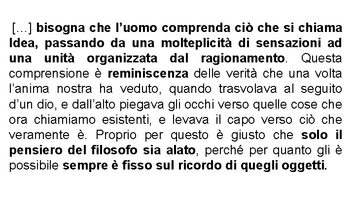 […] bisogna che l’uomo comprenda ciò che si chiama Idea, passando da una molteplicità