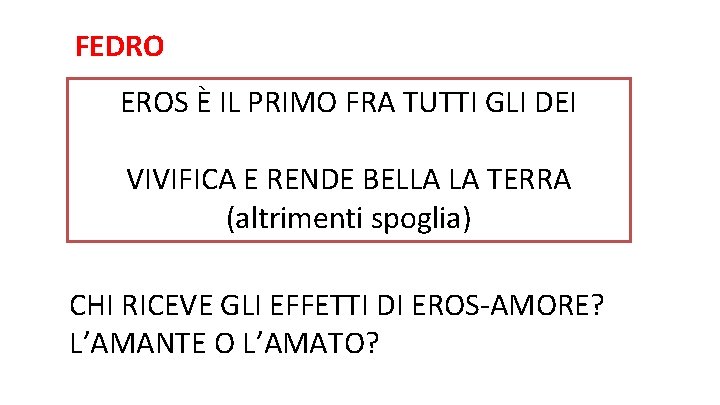 FEDRO EROS È IL PRIMO FRA TUTTI GLI DEI VIVIFICA E RENDE BELLA LA