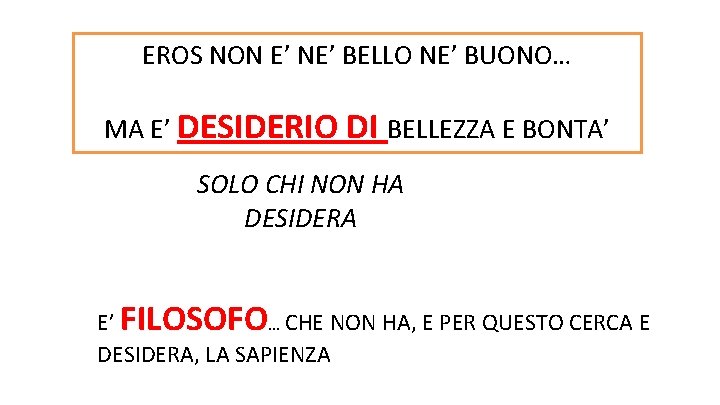 EROS NON E’ NE’ BELLO NE’ BUONO… MA E’ DESIDERIO DI BELLEZZA E BONTA’