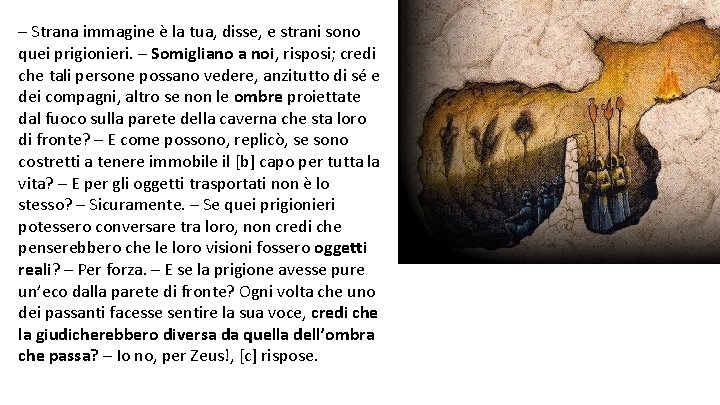 – Strana immagine è la tua, disse, e strani sono quei prigionieri. – Somigliano