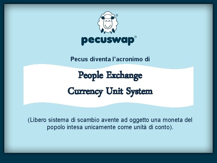 Pecus diventa l’acronimo di People Exchange Currency Unit System (Libero sistema di scambio avente