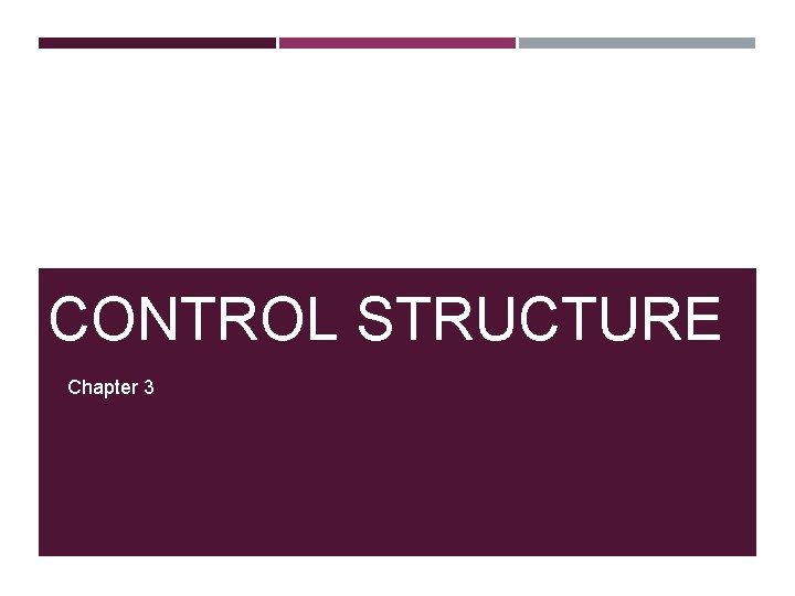 CONTROL STRUCTURE Chapter 3 CHAPTER OBJECTIVES Learn about