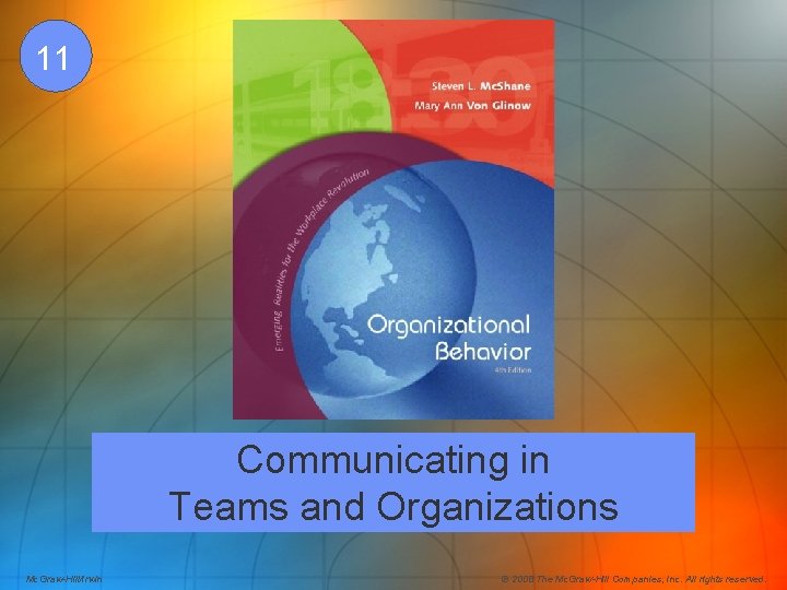 11 Communicating in Teams and Organizations Mc. Graw-Hill/Irwin © 2008 The Mc. Graw-Hill Companies,