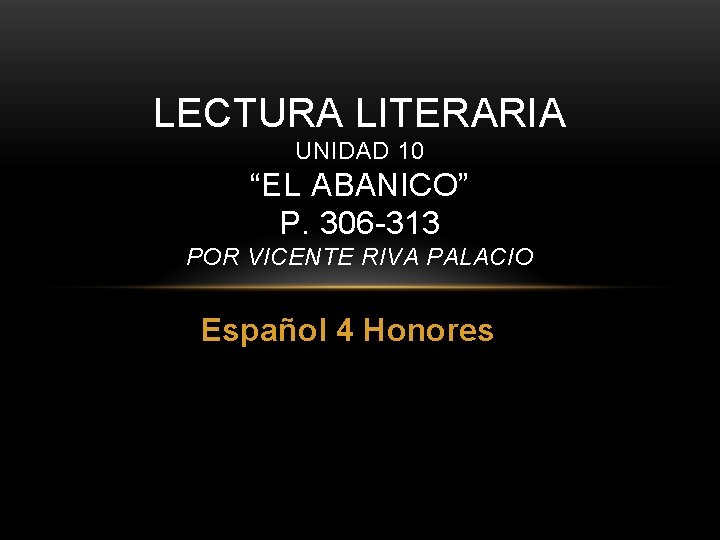 LECTURA LITERARIA UNIDAD 10 “EL ABANICO” P. 306 -313 POR VICENTE RIVA PALACIO Español