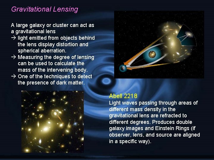 Gravitational Lensing A large galaxy or cluster can act as a gravitational lens light Gravitational Lensing A large galaxy or cluster can act as a gravitational lens light