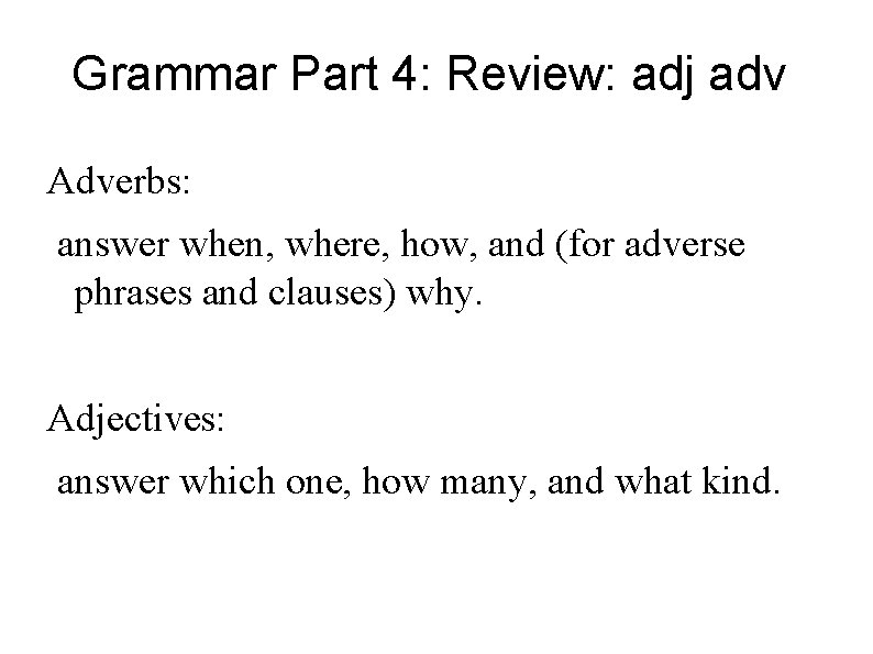 Grammar Part 4: Review: adj adv Adverbs: answer when, where, how, and (for adverse