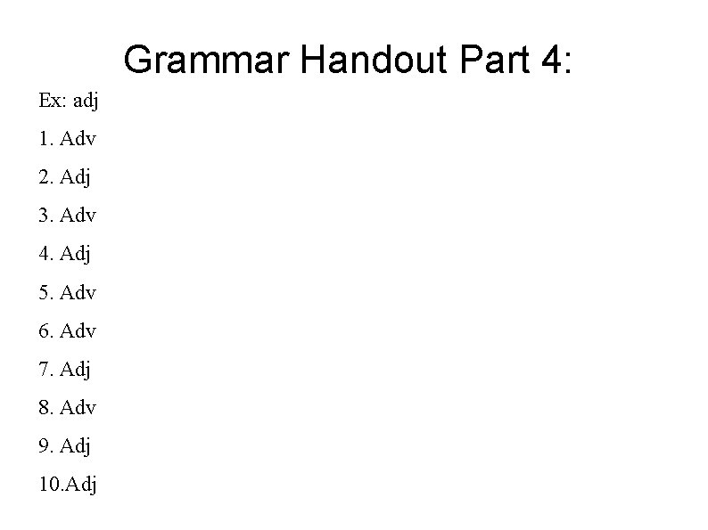 Grammar Handout Part 4: Ex: adj 1. Adv 2. Adj 3. Adv 4. Adj