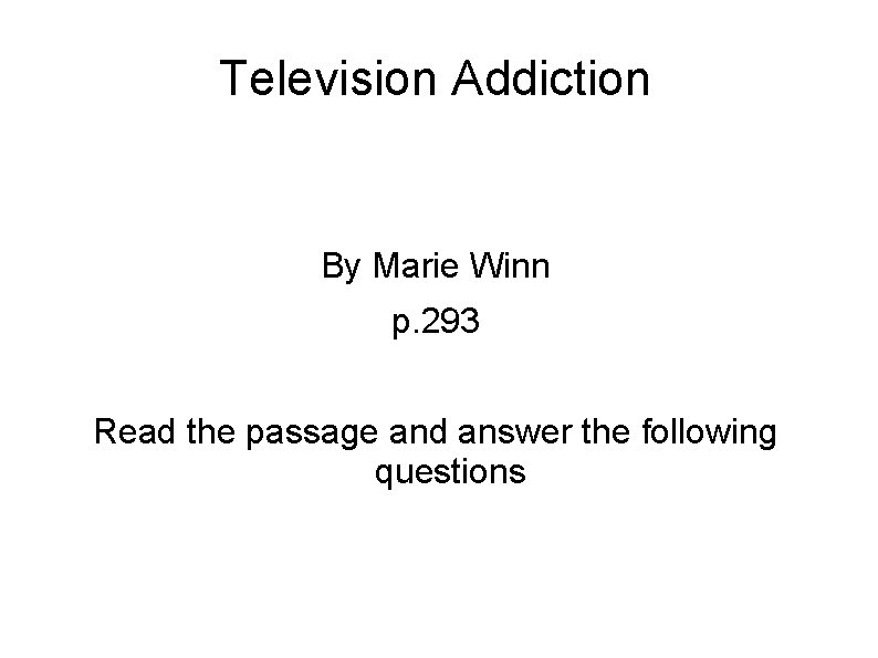 Television Addiction By Marie Winn p. 293 Read the passage and answer the following