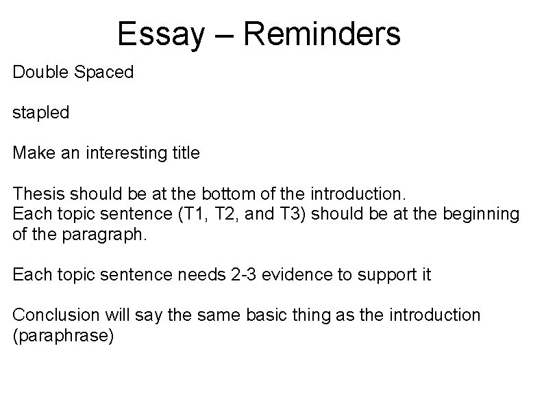 Essay – Reminders Double Spaced stapled Make an interesting title Thesis should be at