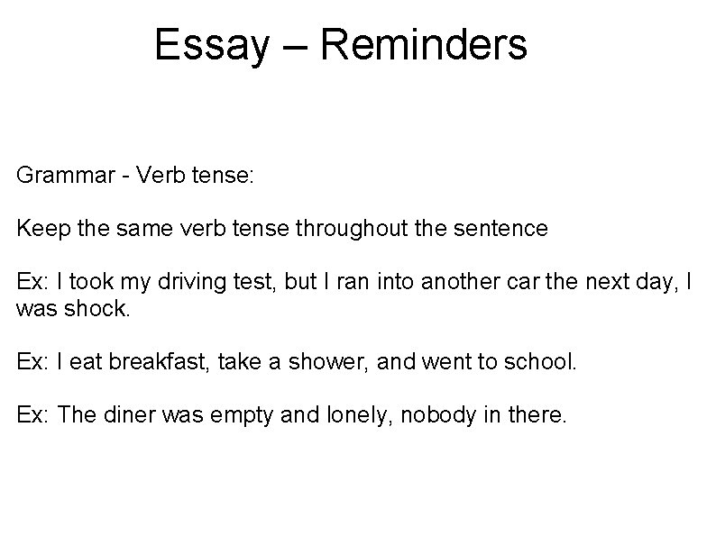 Essay – Reminders Grammar - Verb tense: Keep the same verb tense throughout the